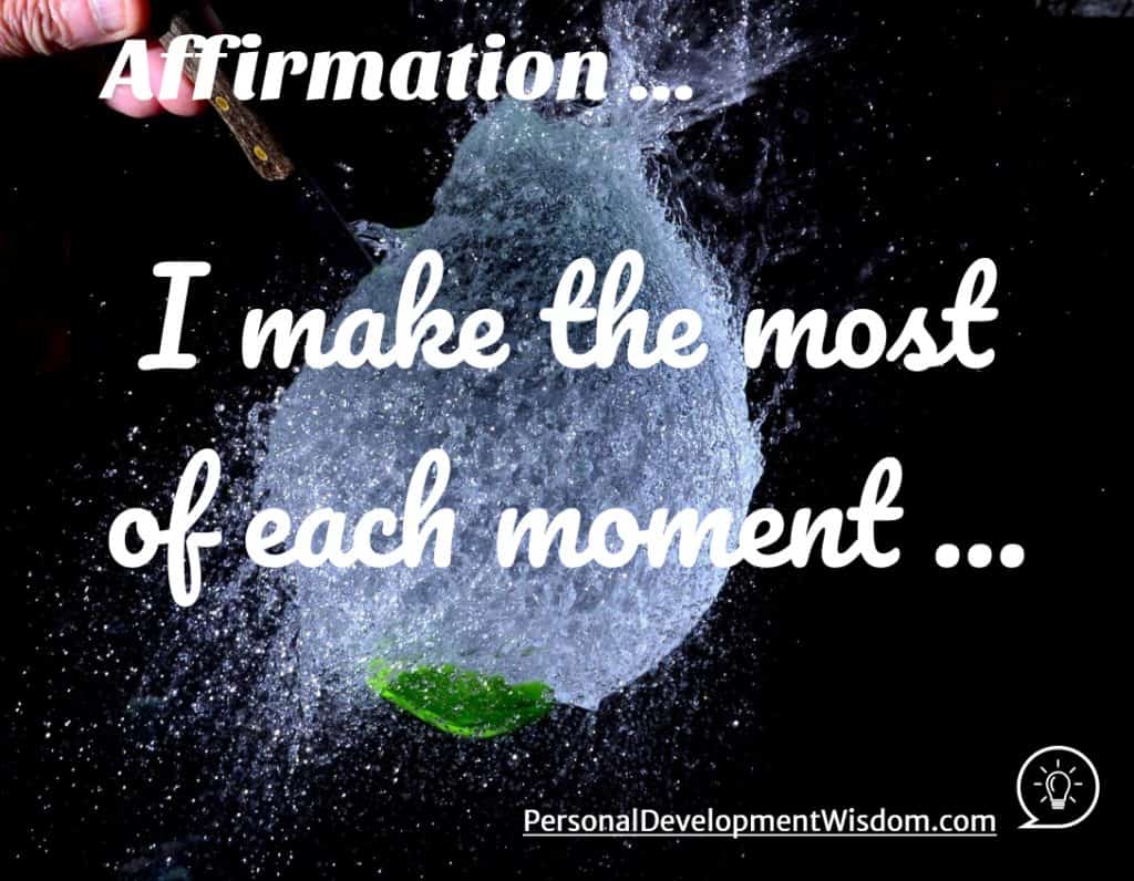 Affirmation - Make the Most of Every Moment - Personal Development Wisdom