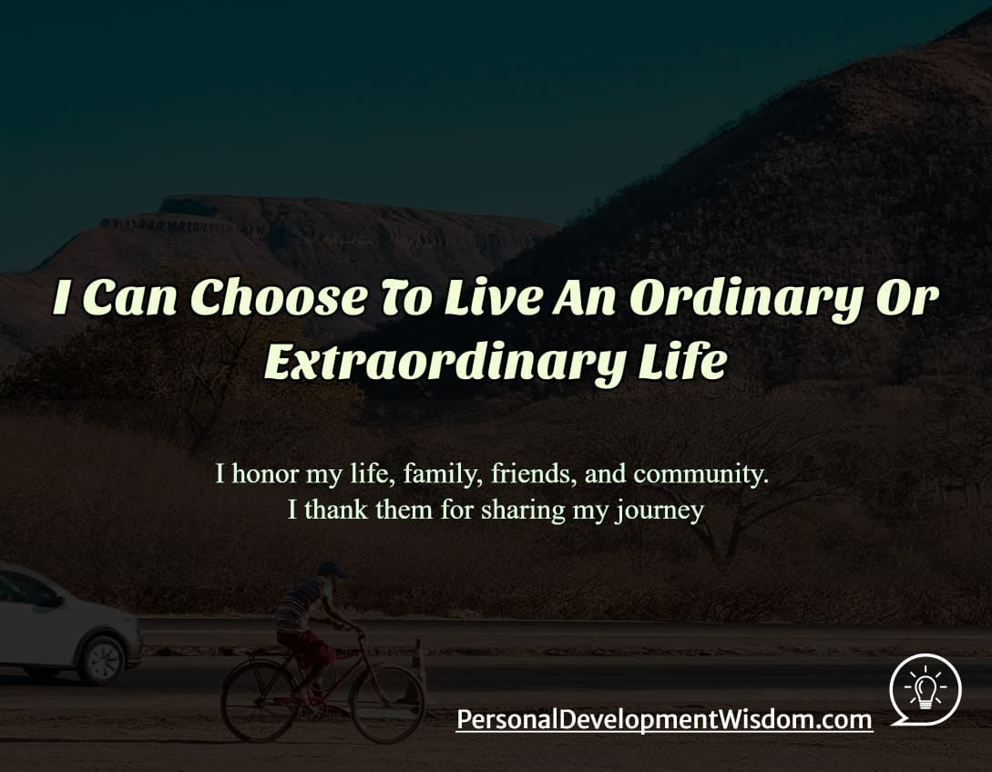 ordinary extraordinary choose choice life fear rule outstanding live positive think love joy creation existence alive celebrate abundant action compassion interaction journey